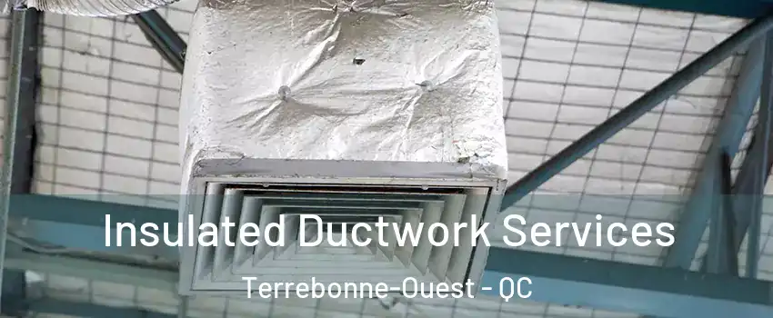  Insulated Ductwork Services Terrebonne-Ouest - QC