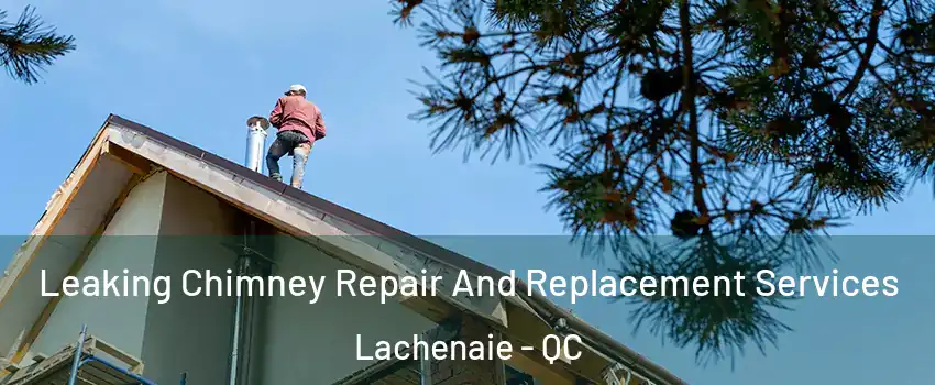  Leaking Chimney Repair And Replacement Services Lachenaie - QC