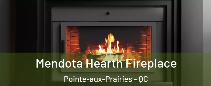 Mendota Hearth Fireplace Pointe-aux-Prairies - QC