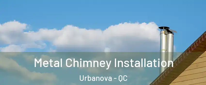  Metal Chimney Installation Urbanova - QC