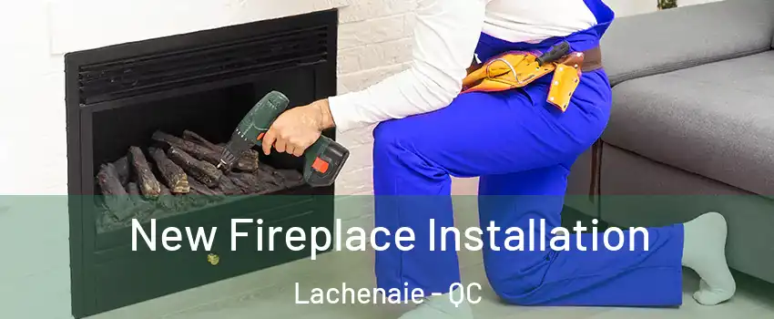 New Fireplace Installation Lachenaie - QC