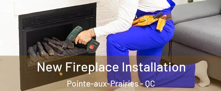 New Fireplace Installation Pointe-aux-Prairies - QC