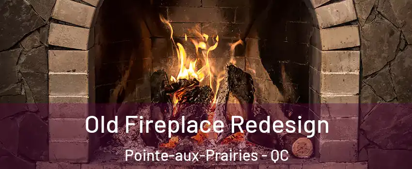  Old Fireplace Redesign Pointe-aux-Prairies - QC