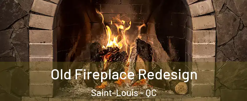  Old Fireplace Redesign Saint-Louis - QC