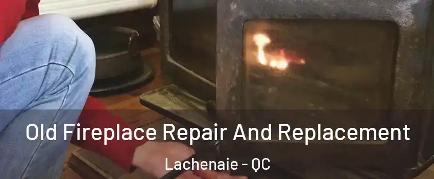  Old Fireplace Repair And Replacement Lachenaie - QC