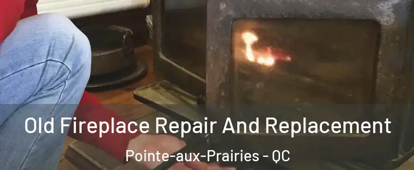  Old Fireplace Repair And Replacement Pointe-aux-Prairies - QC