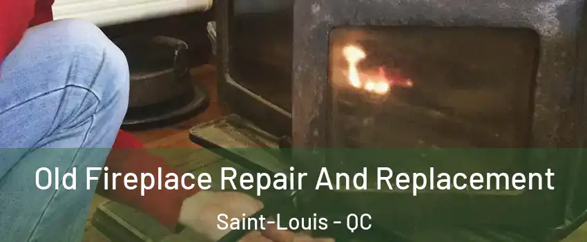  Old Fireplace Repair And Replacement Saint-Louis - QC