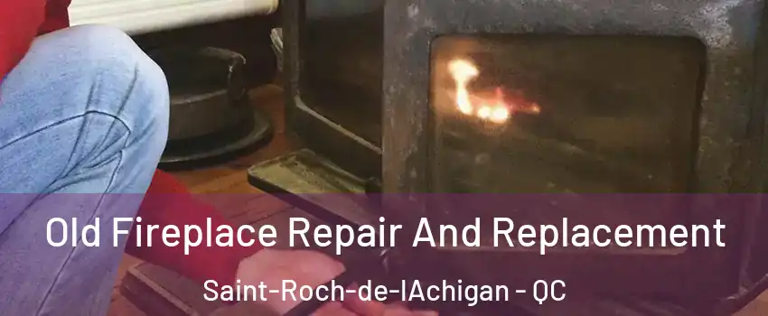 Old Fireplace Repair And Replacement Saint-Roch-de-lAchigan - QC