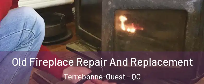  Old Fireplace Repair And Replacement Terrebonne-Ouest - QC