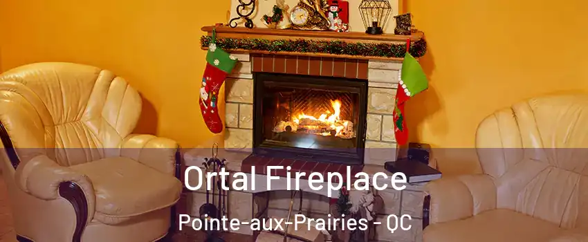 Ortal Fireplace Pointe-aux-Prairies - QC