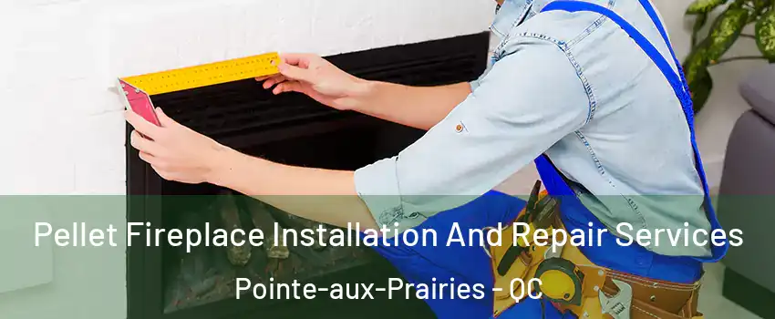  Pellet Fireplace Installation And Repair Services Pointe-aux-Prairies - QC