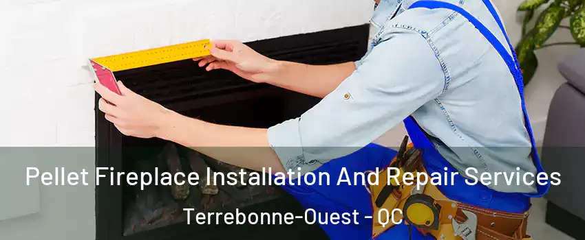  Pellet Fireplace Installation And Repair Services Terrebonne-Ouest - QC