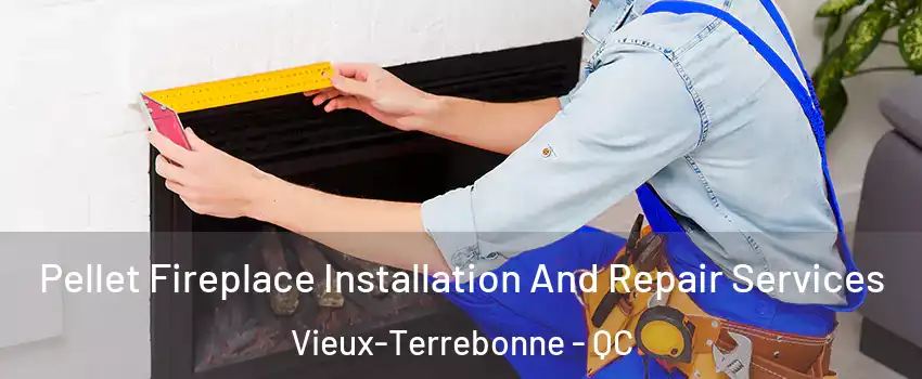  Pellet Fireplace Installation And Repair Services Vieux-Terrebonne - QC