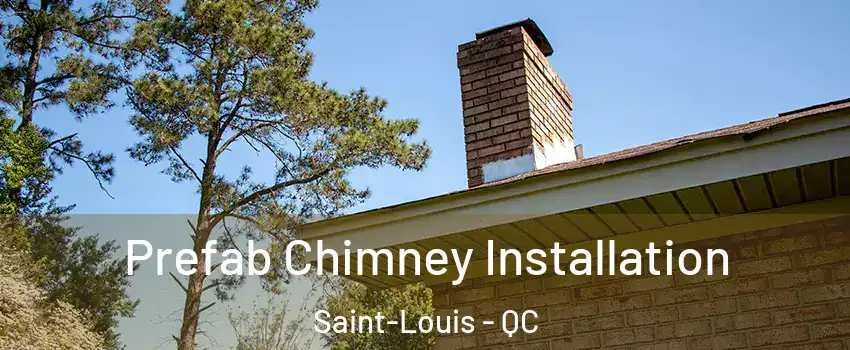  Prefab Chimney Installation Saint-Louis - QC