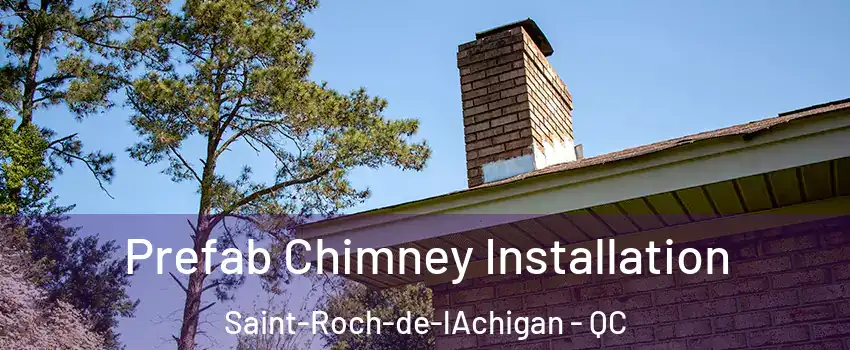  Prefab Chimney Installation Saint-Roch-de-lAchigan - QC