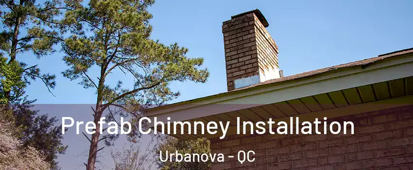  Prefab Chimney Installation Urbanova - QC