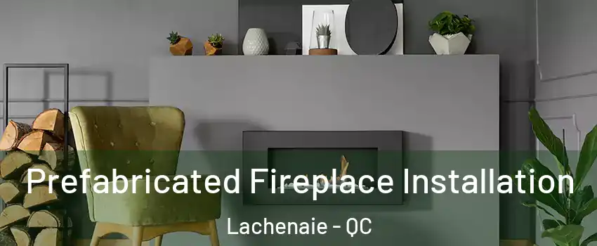  Prefabricated Fireplace Installation Lachenaie - QC