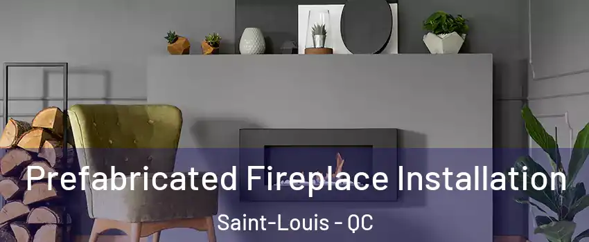  Prefabricated Fireplace Installation Saint-Louis - QC