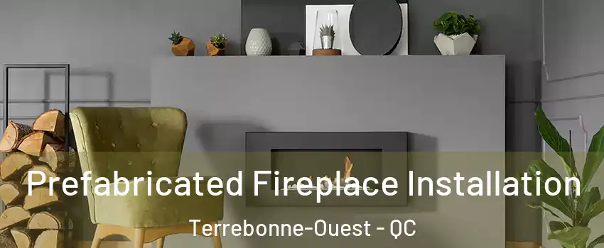  Prefabricated Fireplace Installation Terrebonne-Ouest - QC