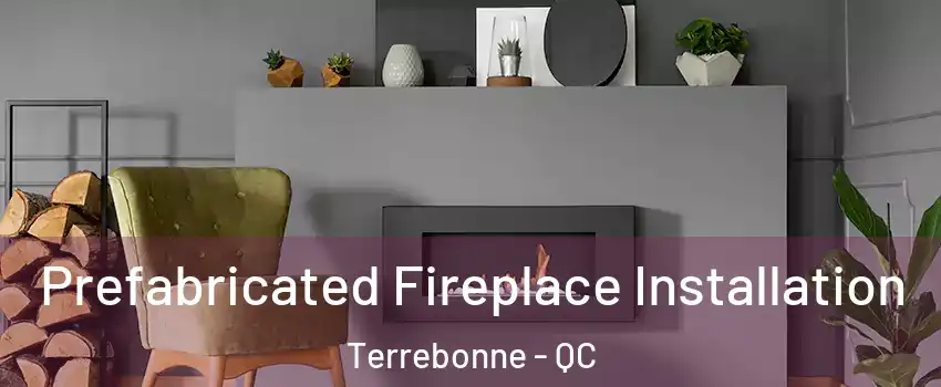  Prefabricated Fireplace Installation Terrebonne - QC