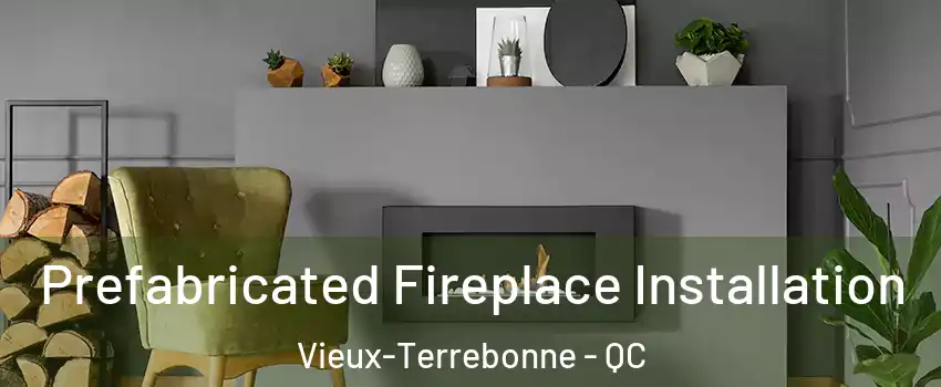  Prefabricated Fireplace Installation Vieux-Terrebonne - QC