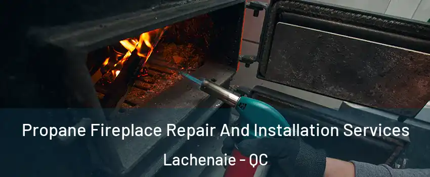 Propane Fireplace Repair And Installation Services Lachenaie - QC