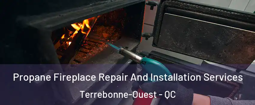 Propane Fireplace Repair And Installation Services Terrebonne-Ouest - QC