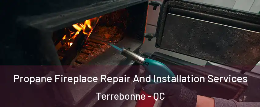 Propane Fireplace Repair And Installation Services Terrebonne - QC