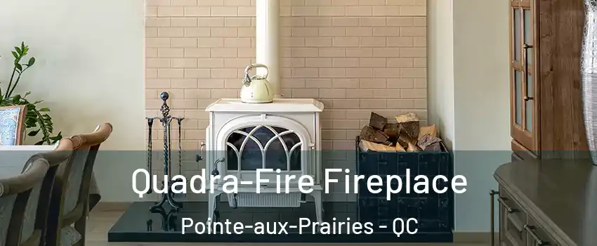  Quadra-Fire Fireplace Pointe-aux-Prairies - QC