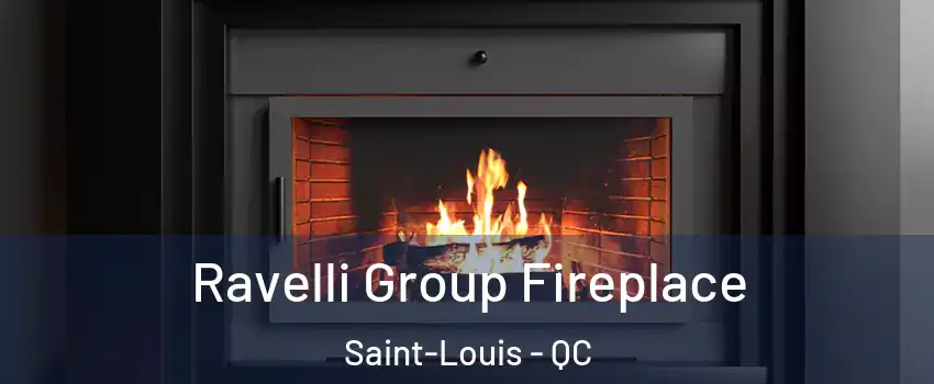 Ravelli Group Fireplace Saint-Louis - QC