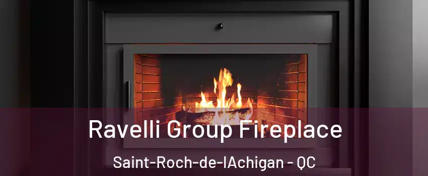 Ravelli Group Fireplace Saint-Roch-de-lAchigan - QC