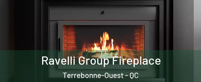 Ravelli Group Fireplace Terrebonne-Ouest - QC