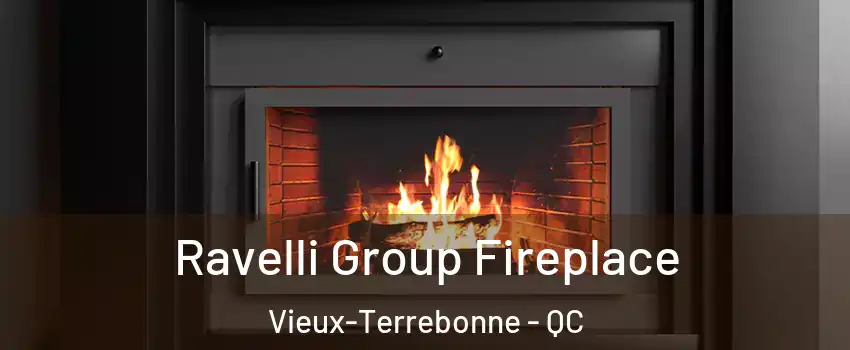 Ravelli Group Fireplace Vieux-Terrebonne - QC