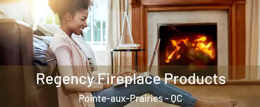  Regency Fireplace Products Pointe-aux-Prairies - QC