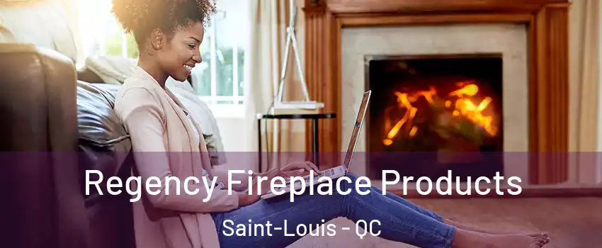  Regency Fireplace Products Saint-Louis - QC