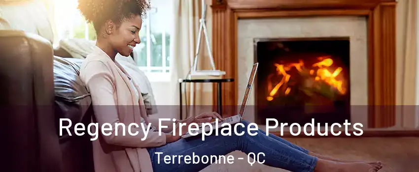  Regency Fireplace Products Terrebonne - QC