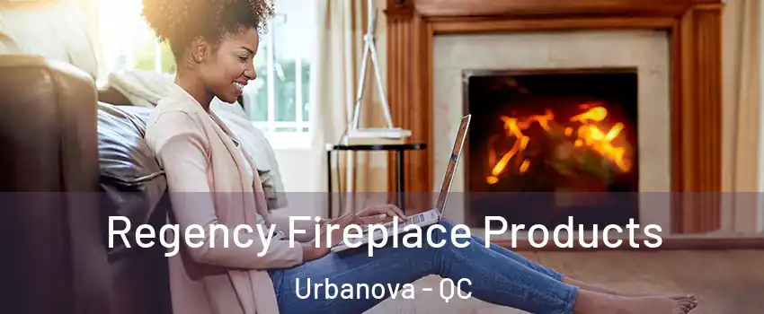  Regency Fireplace Products Urbanova - QC