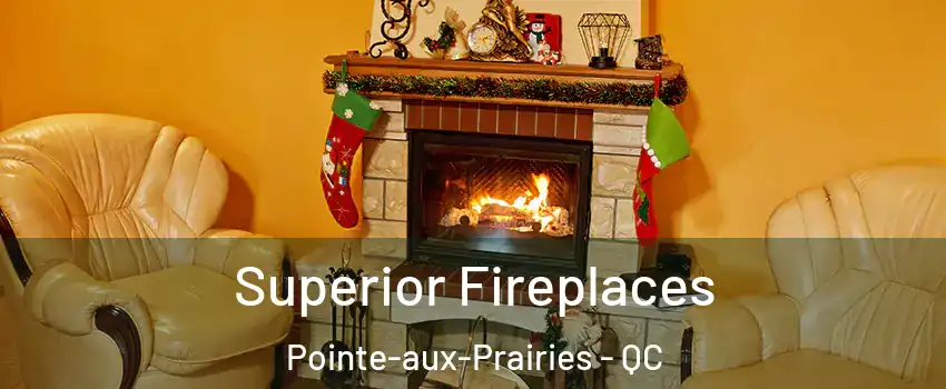  Superior Fireplaces Pointe-aux-Prairies - QC