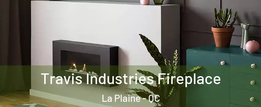  Travis Industries Fireplace La Plaine - QC