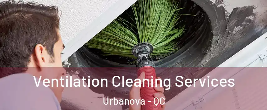  Ventilation Cleaning Services Urbanova - QC