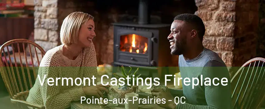  Vermont Castings Fireplace Pointe-aux-Prairies - QC