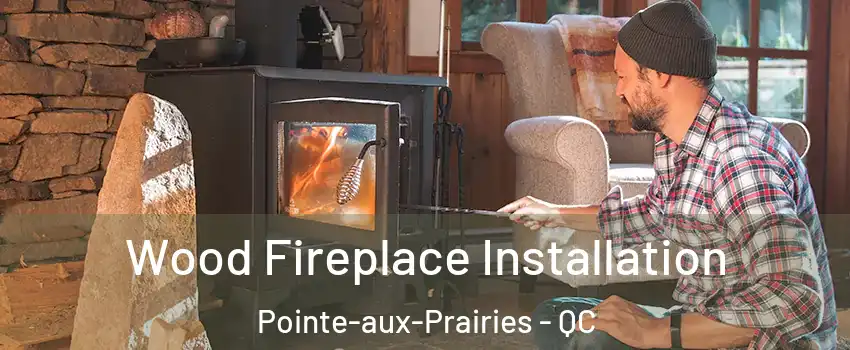  Wood Fireplace Installation Pointe-aux-Prairies - QC