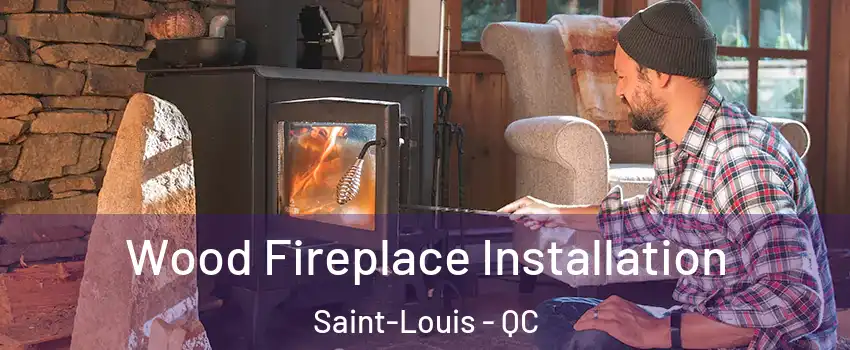  Wood Fireplace Installation Saint-Louis - QC