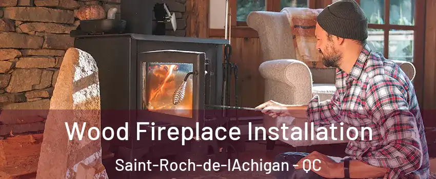  Wood Fireplace Installation Saint-Roch-de-lAchigan - QC