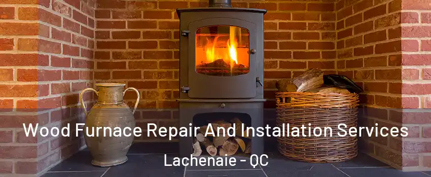  Wood Furnace Repair And Installation Services Lachenaie - QC